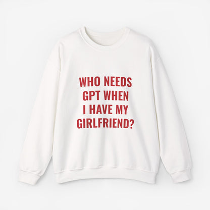 Who Needs GPT When I Have My Girlfriend Sweatshirt