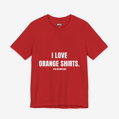 I Love Orange Shirts - Funny Colorblind T-Shirt