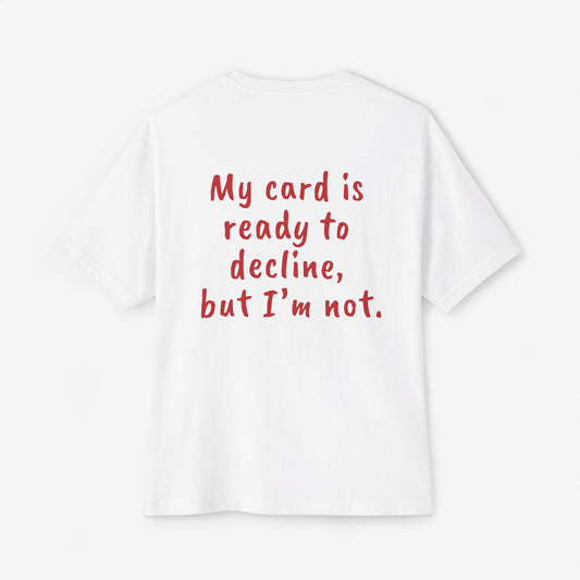 My card is ready to decline but I’m not Oversized Boxy T-Shirt