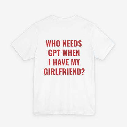 Who Needs GPT When I Have My Girlfriend? Graphic T-Shirt