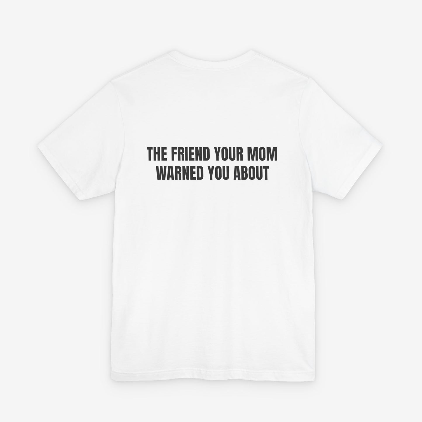 The Friend Your Mom Warned You About Back-Print Casual T-Shirt
