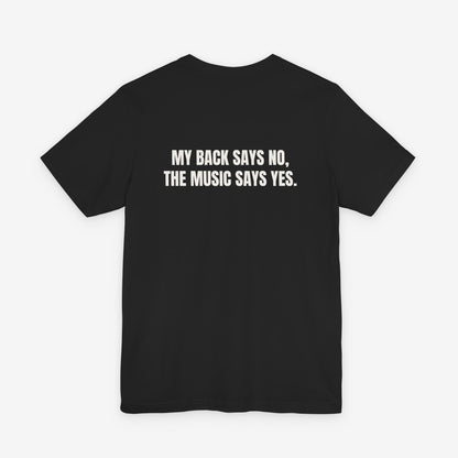 My Back Says No, The Music Says Yes Graphic T-Shirt
