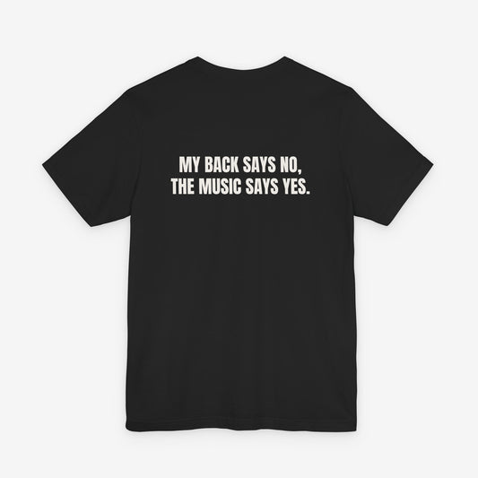 My Back Says No, The Music Says Yes Graphic T-Shirt