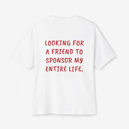 Looking For a Friend To Sponsor My Entire Life Oversized Boxy Tee