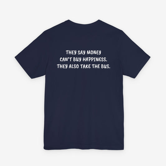 They Say Money Can't Buy Happiness, They Also Take The Bus - Funny Graphic Tee
