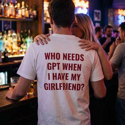 Who Needs GPT When I Have My Girlfriend? Graphic T-Shirt